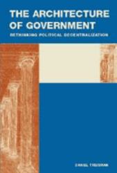 The Architecture of Government : Rethinking Political Decentralization