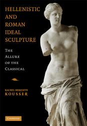 Hellenistic and Roman Ideal Sculpture : The Allure of the Classical