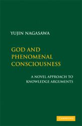 God and Phenomenal Consciousness : A Novel Approach to Knowledge Arguments