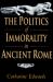 The Politics of Immorality in Ancient Rome The Politics of Immorality in Ancient Rome