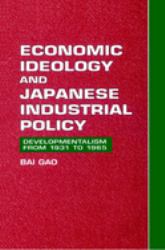 Economic Ideology and Japanese Industrial Policy : Developmentalism from 1931 to 1965