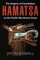 Hamatsa : The Enigma of Cannibalism on the Pacific Northwest Coast