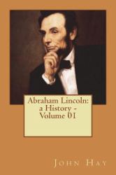 Abraham Lincoln: a History - Volume 01