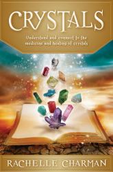 Crystals : Understand and Connect to the Medicine and Healing of Crystals