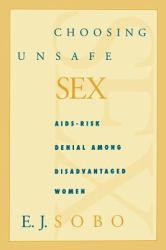 Choosing Unsafe Sex : AIDS-Risk Denial among Disadvantaged Women