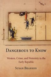 Dangerous to Know : Women, Crime, and Notoriety in the Early Republic