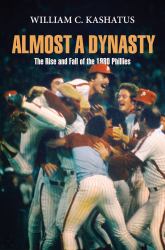 Almost a Dynasty : The Rise and Fall of the 1980 Phillies