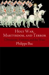 Holy War, Martyrdom, and Terror : Christianity, Violence, and the West