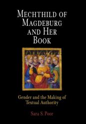 Mechthild of Magdeburg and Her Book : Gender and the Making of Textual Authority