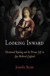 Looking Inward : Devotional Reading and the Private Self in Late Medieval England