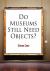 Do Museums Still Need Objects?