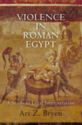 Violence in Roman Egypt : A Study in Legal Interpretation