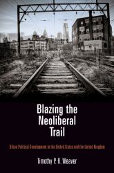 Blazing the Neoliberal Trail : Urban Political Development in the United States and the United Kingdom