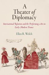 A Theater of Diplomacy : International Relations and the Performing Arts in Early Modern France