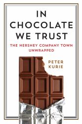 In Chocolate We Trust : The Hershey Company Town Unwrapped