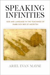 Speaking Infinities : God and Language in the Teachings of Rabbi Dov Ber of Mezritsh