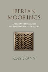 Iberian Moorings : Al-Andalus, Sefarad, and the Tropes of Exceptionalism