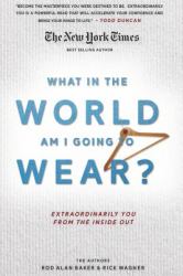 What in the World Am I Going to Wear? : Extraordinarily You from the Inside Out
