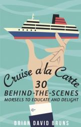 Cruise a la Carte : 30 Behind-The-scenes Morsels to Entertain and Delight