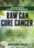 Raw Can Cure Cancer : Highlights from a True Story Raw Can Cure Cancer : Highlights from a True Story