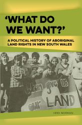 What Do We Want? : A Political History of Aboriginal Land Rights in New South Wales