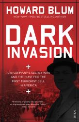 Dark Invasion : 1915 - Germany's Secret War and the Hunt for the First Terrorist Cell in America