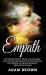 Empath : The Ultimate Guide to Master Your Personality, Overcome Fears and Nurture Your Gift; Emotional, Psychological and Spiritual Healing for Highly Sensitive People