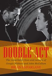Double-Act : The Remarkable Lives and Careers of Googie Withers and John Mccallum