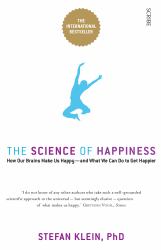 The Science of Happiness : How Our Brains Make Us Happy - and What We Can Do to Get Happier