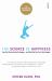 The Science of Happiness : How Our Brains Make Us Happy - and What We Can Do to Get Happier