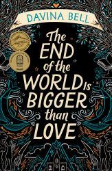 The End of the World Is Bigger Than Love : Winner of the 2021 CBCA Book of the Year for Older Readers