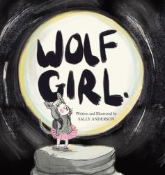 Wolf Girl : A Wild Adventure about Being Yourself for Young Readers Aged 5 To 7