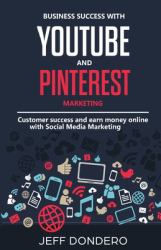 Business Success with Youtube and Pinterest Marketing : Customer Success and Earn Money Online with Social Media Marketing 2018