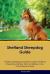 Shetland Sheepdog Guide Shetland Sheepdog Guide Includes: Shetland Sheepdog Training, Diet, Socializing, Care, Grooming, Breeding and More