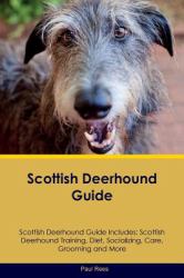 Scottish Deerhound Guide Scottish Deerhound Guide Includes: Scottish Deerhound Training, Diet, Socializing, Care, Grooming, Breeding and More