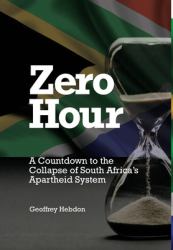 Zero Hour : A Countdown to the Collapse of South Africa's Apartheid System: A