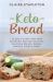 Keto Bread : 50 Quick and Easy Low-Carb Ketogenic Recipes Including Delicious Breads, Bagels, Muffins, Cakes and More!