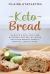 Keto Bread : 50 Quick and Easy Low-Carb Ketogenic Recipes Including Delicious Breads, Bagels, Muffins, Cakes and More!