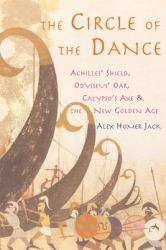 The Circle of the Dance : Achilles' Shield, Odysseus' Oar, Calypso's Axe and the New Golden Age