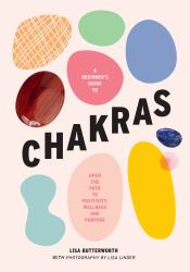 A Beginner's Guide to Chakras : Open the Path to Positivity, Wellness and Purpose