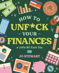 How to Unf*ck Your Finances a Little Bit Each Day : 100 Small Changes for a Better Future