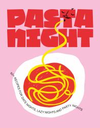 Pasta Night : 60+ Recipes for Date Nights, Lazy Nights, and Party Nights