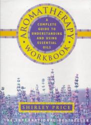 Aromatherapy Workbook : Understanding Essential Oils from Plant to Bottle