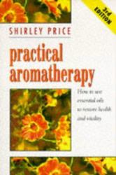 Practical Aromatherapy : How to Use Essential Oils to Restore Health and Vitality