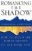 Romancing the Shadow : How to Access the Hidden Power in Your Dark Side