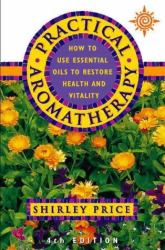 Practical Aromatherapy : How to Use Essential Oils to Restore Health and Vitality