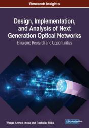 Design, Implementation, and Analysis of Next Generation Optical Networks : Emerging Research and Opportunities