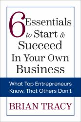 6 Essentials to Start and Succeed in Your Own Business : What Top Entrepreneurs Know, That Others Don't