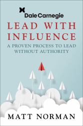 Lead with Influence : A Proven Process to Lead Without Authority Presented by Dale Carnegie and Associates