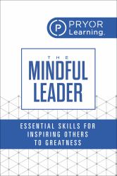 The Mindful Leader : Essential Skills for Inspiring Others to Greatness